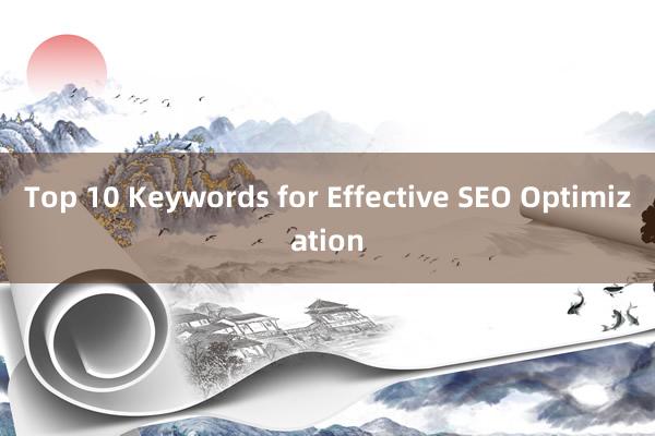 Top 10 Keywords for Effective SEO Optimization