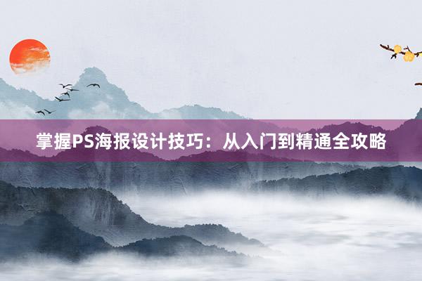 掌握PS海报设计技巧：从入门到精通全攻略