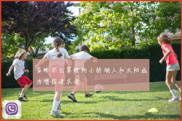 黄蜂不打算续约小桥湖人和太阳成为潜在追求者
