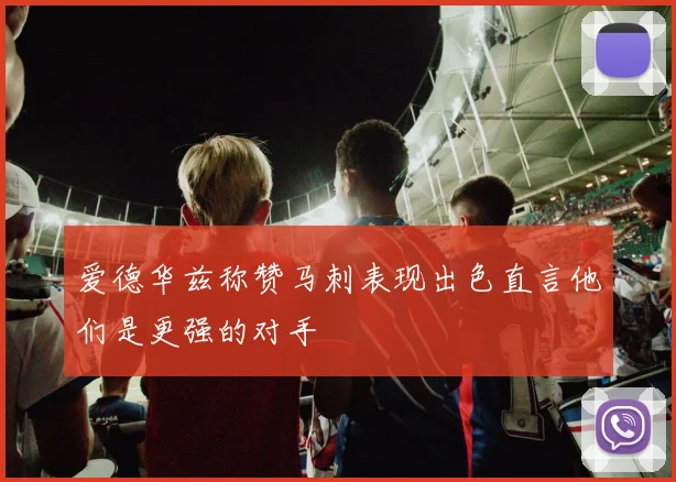 爱德华兹称赞马刺表现出色直言他们是更强的对手